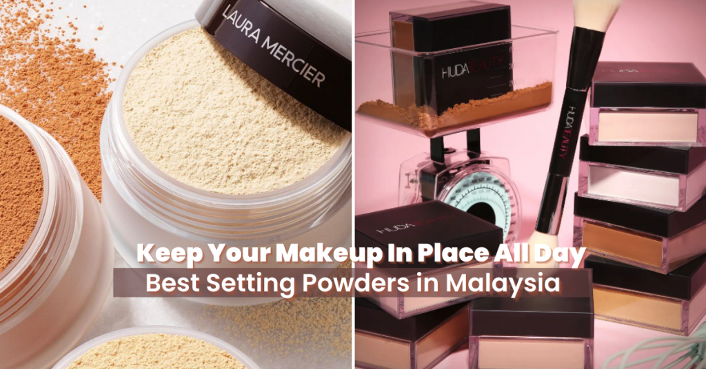 Best Setting Powders in Malaysia That'll Keep Your Makeup In Place