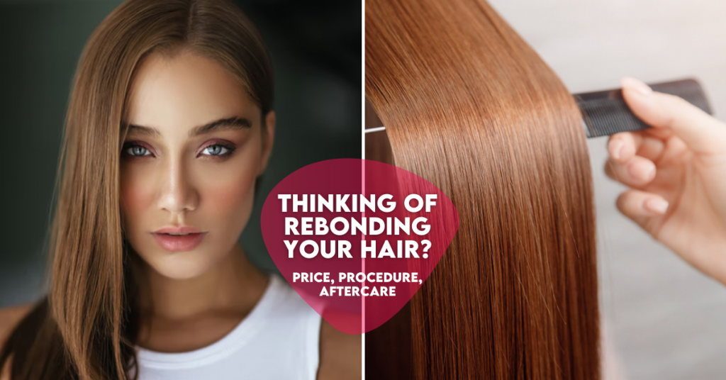 Thinking Of Rebonding Your Hair? Price, Procedure, Aftercare